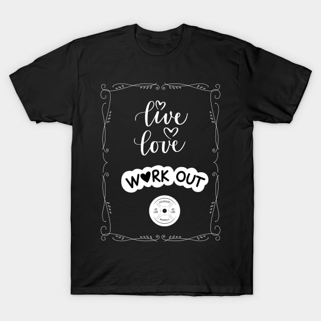 Live, Love, WORK OUT T-Shirt by Stoiceveryday